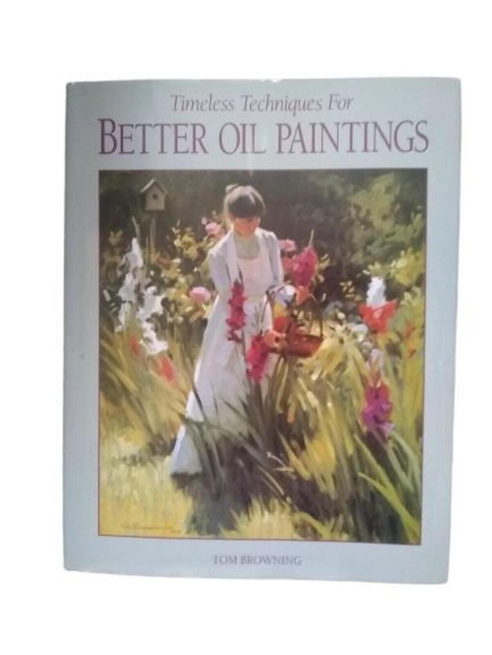 Timeless Techniques for Better Oil Paintings by Tom Browning (1994, Hardcover)
